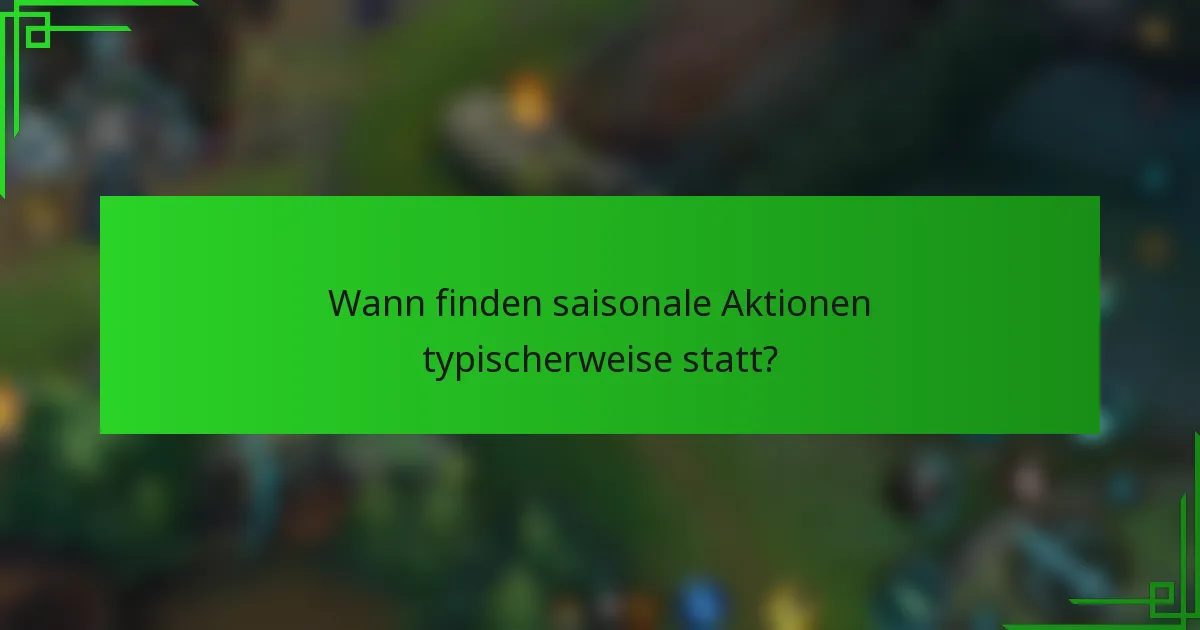 Wann finden saisonale Aktionen typischerweise statt?