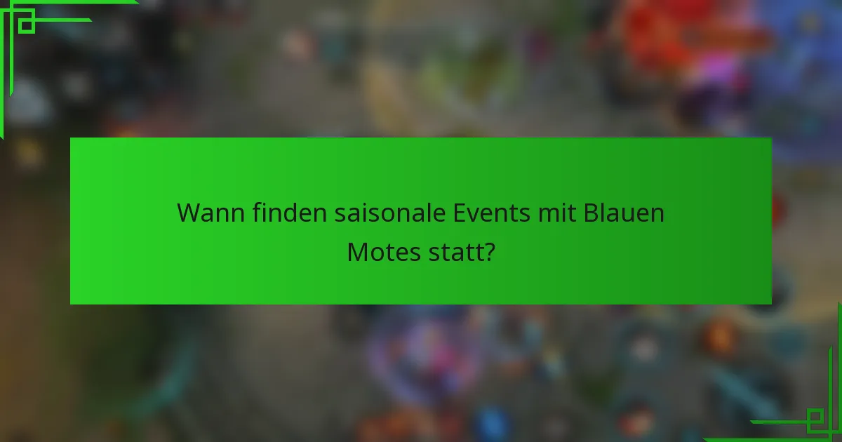 Wann finden saisonale Events mit Blauen Motes statt?