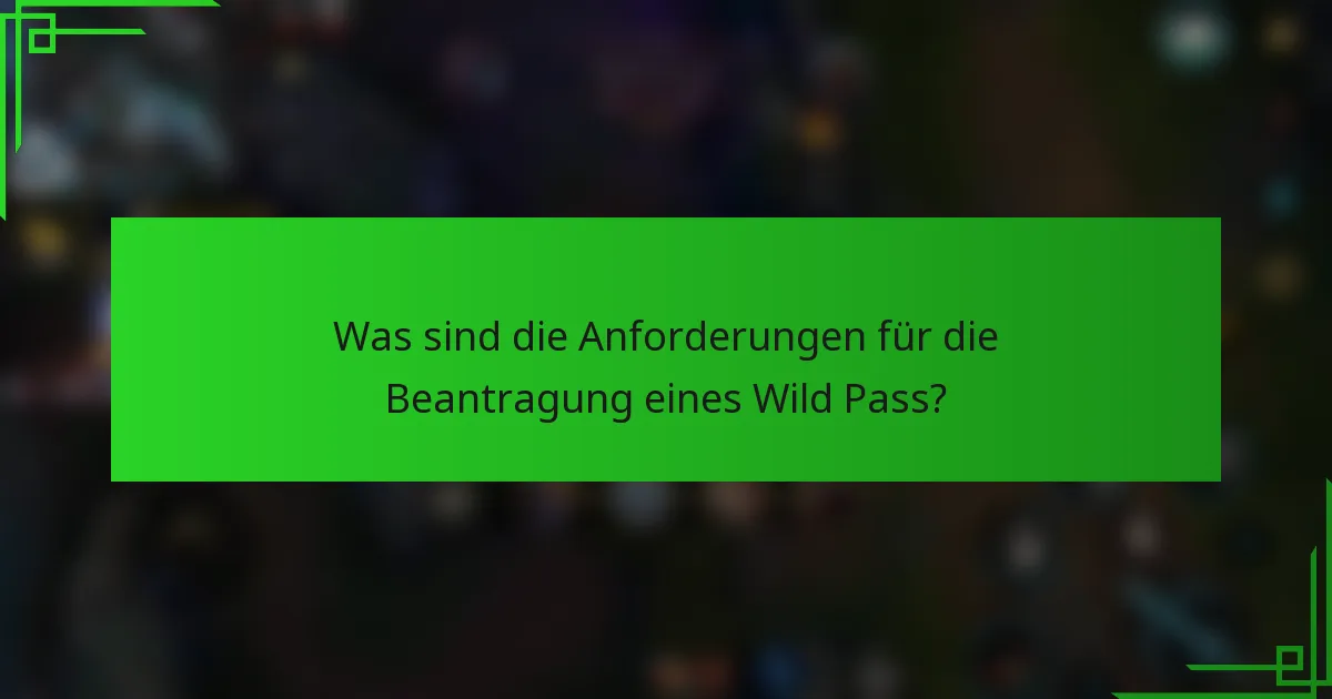 Was sind die Anforderungen für die Beantragung eines Wild Pass?