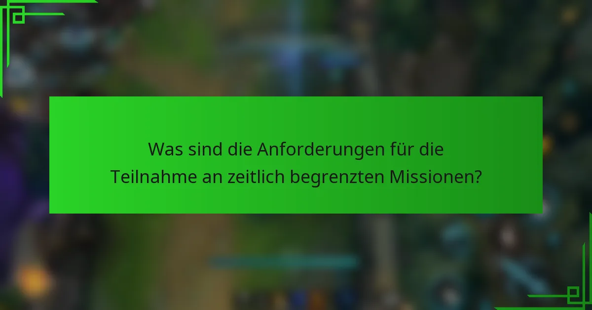 Was sind die Anforderungen für die Teilnahme an zeitlich begrenzten Missionen?