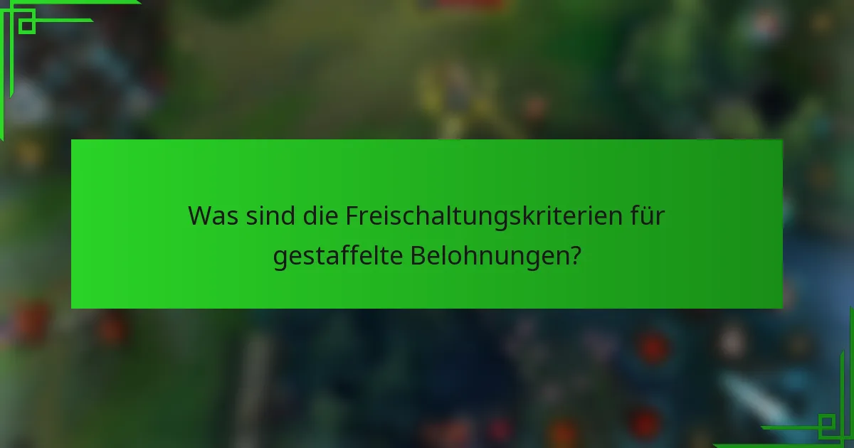Was sind die Freischaltungskriterien für gestaffelte Belohnungen?