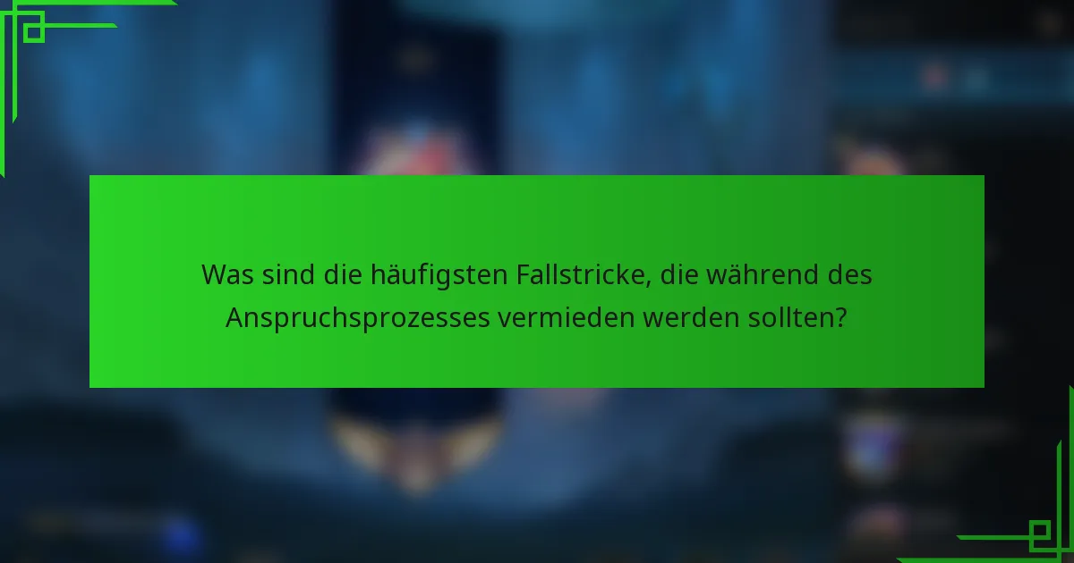 Was sind die häufigsten Fallstricke, die während des Anspruchsprozesses vermieden werden sollten?