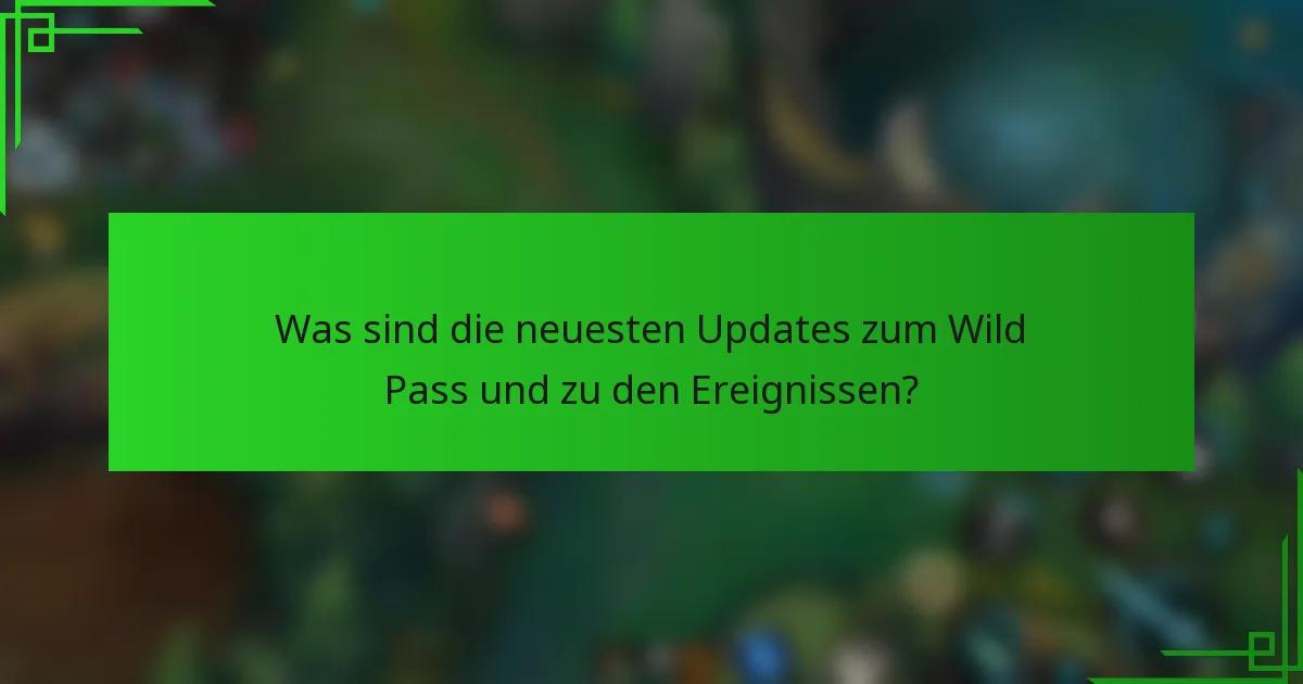 Was sind die neuesten Updates zum Wild Pass und zu den Ereignissen?