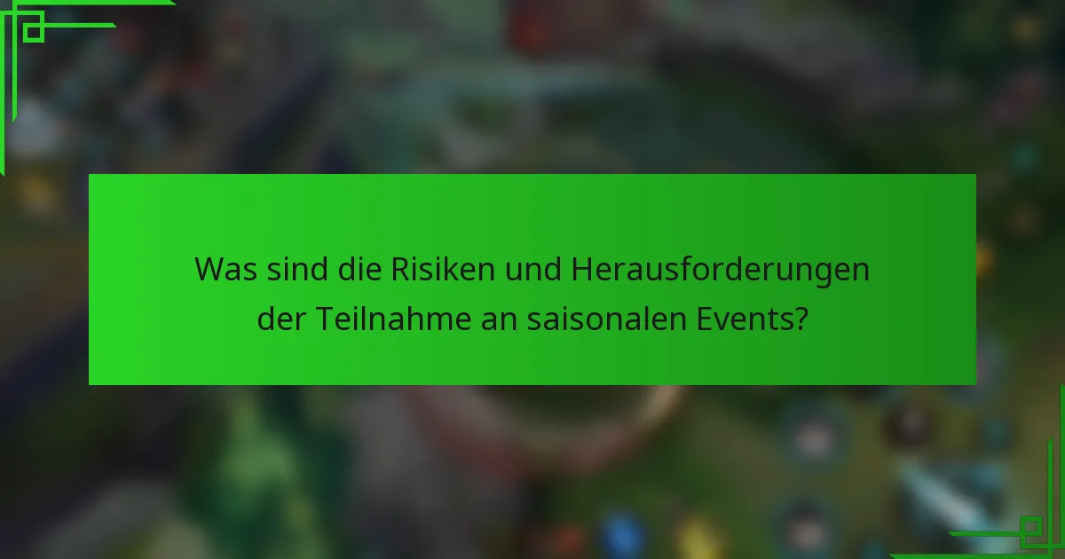 Was sind die Risiken und Herausforderungen der Teilnahme an saisonalen Events?
