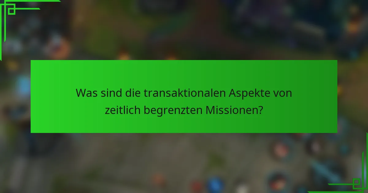 Was sind die transaktionalen Aspekte von zeitlich begrenzten Missionen?