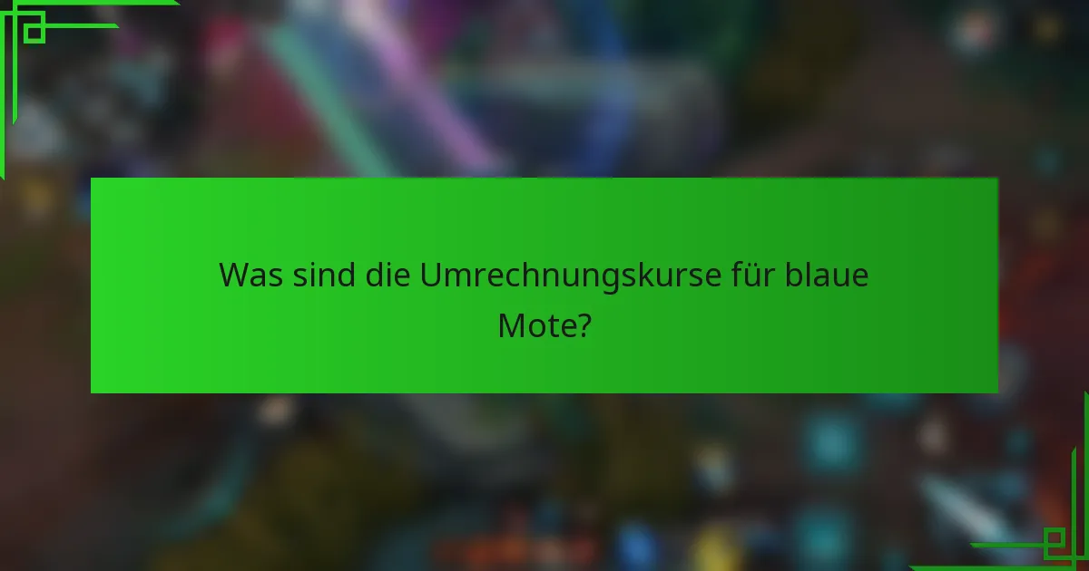 Was sind die Umrechnungskurse für blaue Mote?