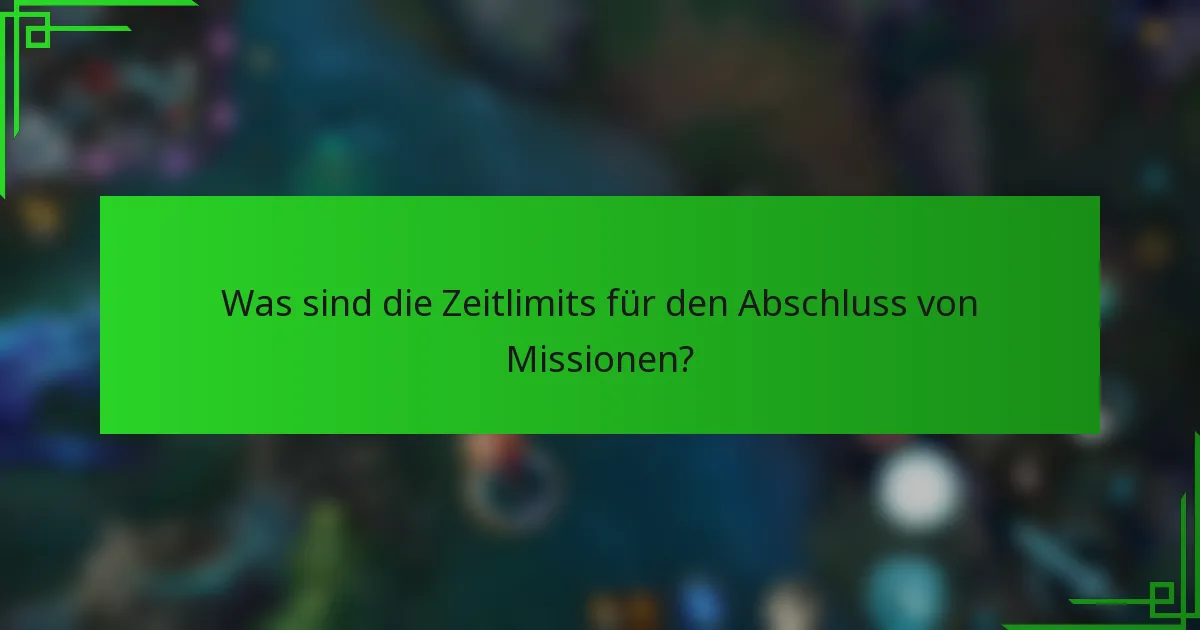 Was sind die Zeitlimits für den Abschluss von Missionen?