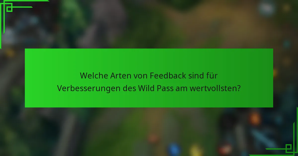 Welche Arten von Feedback sind für Verbesserungen des Wild Pass am wertvollsten?