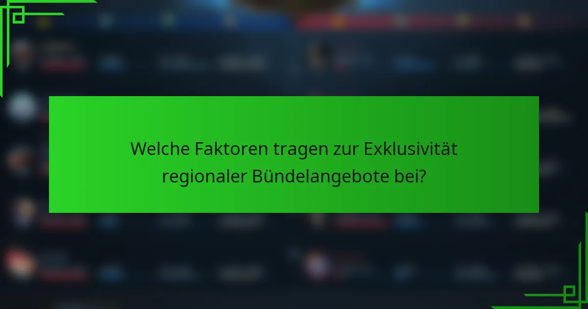 Welche Faktoren tragen zur Exklusivität regionaler Bündelangebote bei?