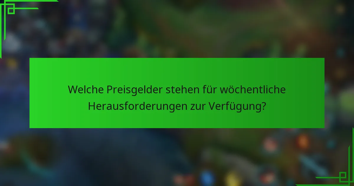 Welche Preisgelder stehen für wöchentliche Herausforderungen zur Verfügung?