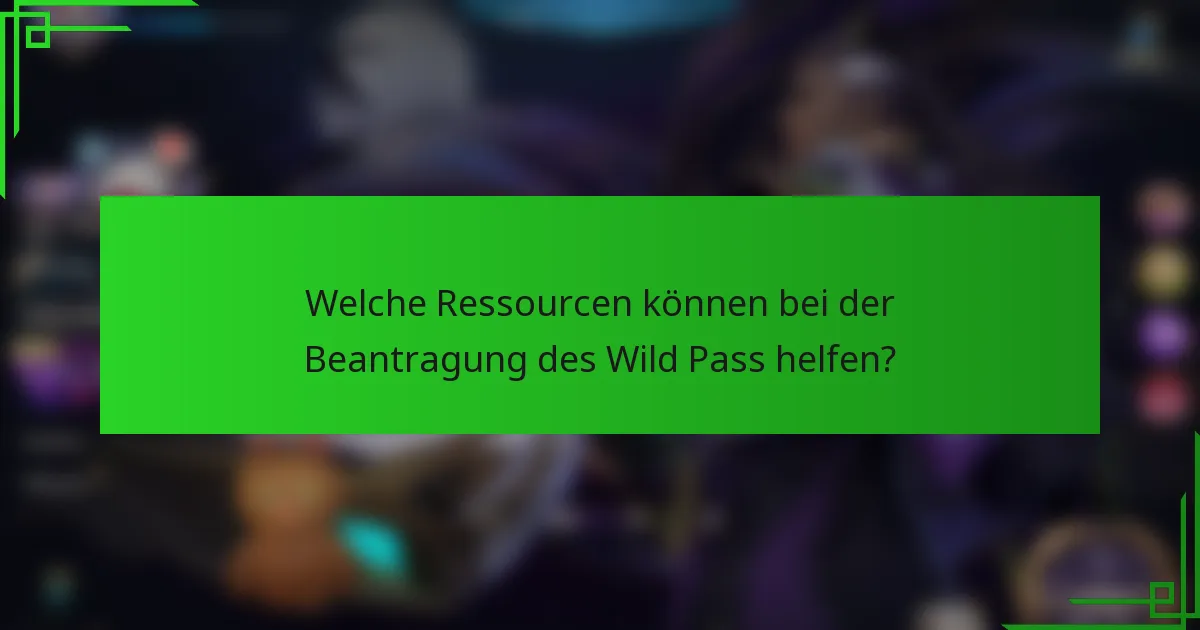 Welche Ressourcen können bei der Beantragung des Wild Pass helfen?
