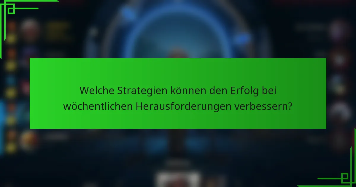 Welche Strategien können den Erfolg bei wöchentlichen Herausforderungen verbessern?