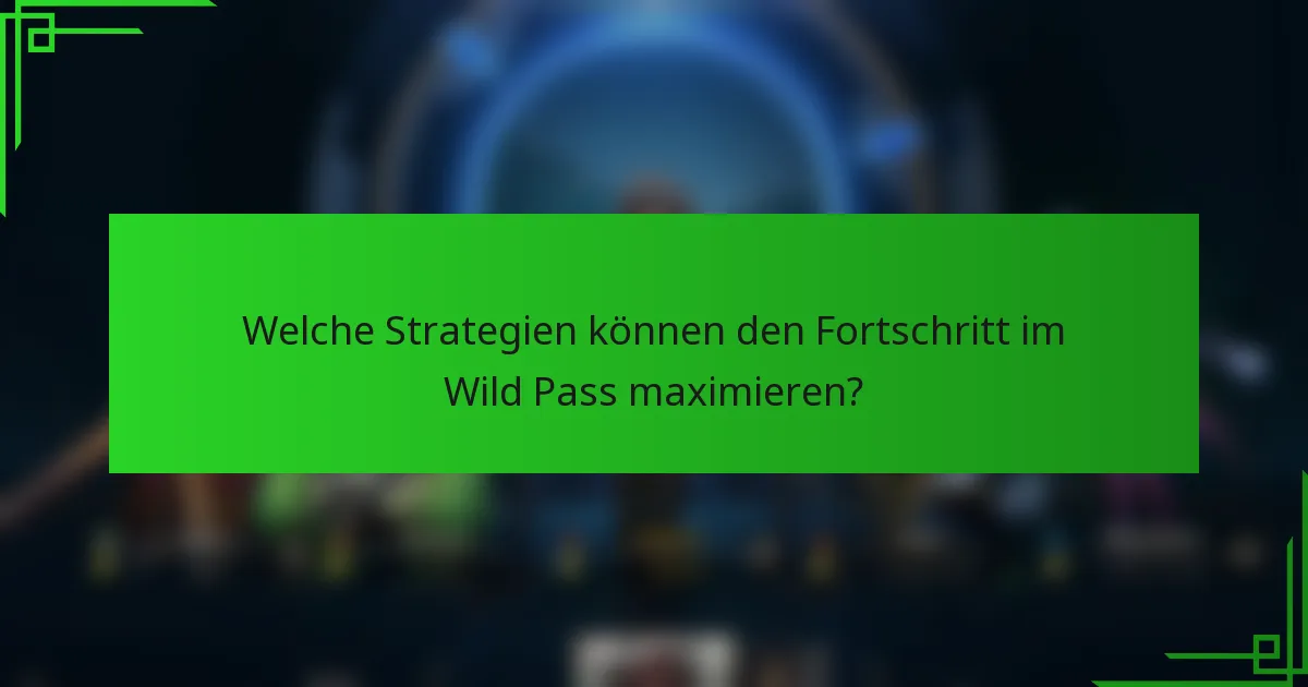 Welche Strategien können den Fortschritt im Wild Pass maximieren?