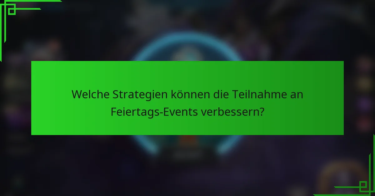 Welche Strategien können die Teilnahme an Feiertags-Events verbessern?