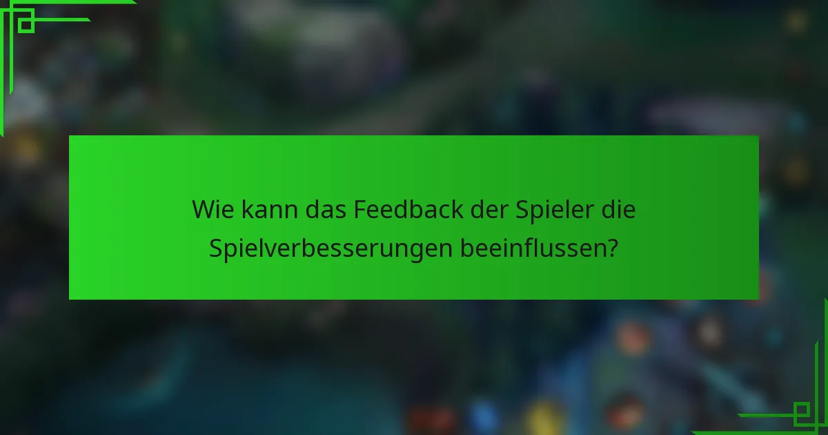 Wie kann das Feedback der Spieler die Spielverbesserungen beeinflussen?