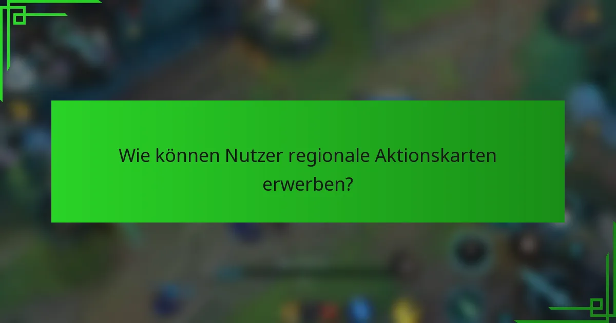Wie können Nutzer regionale Aktionskarten erwerben?