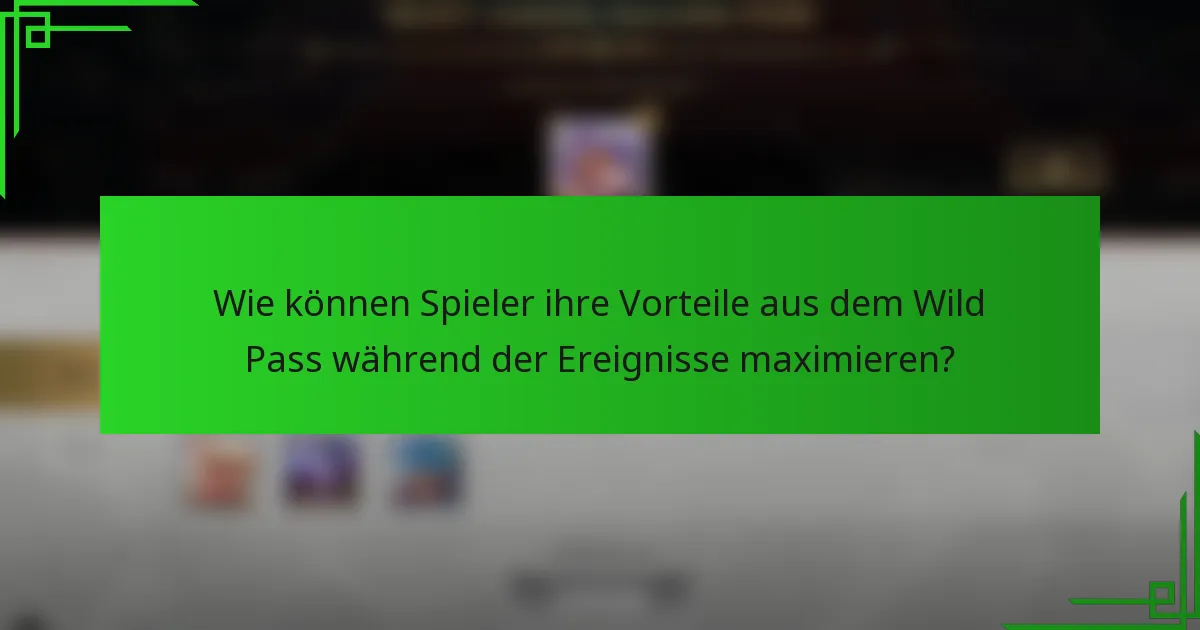Wie können Spieler ihre Vorteile aus dem Wild Pass während der Ereignisse maximieren?