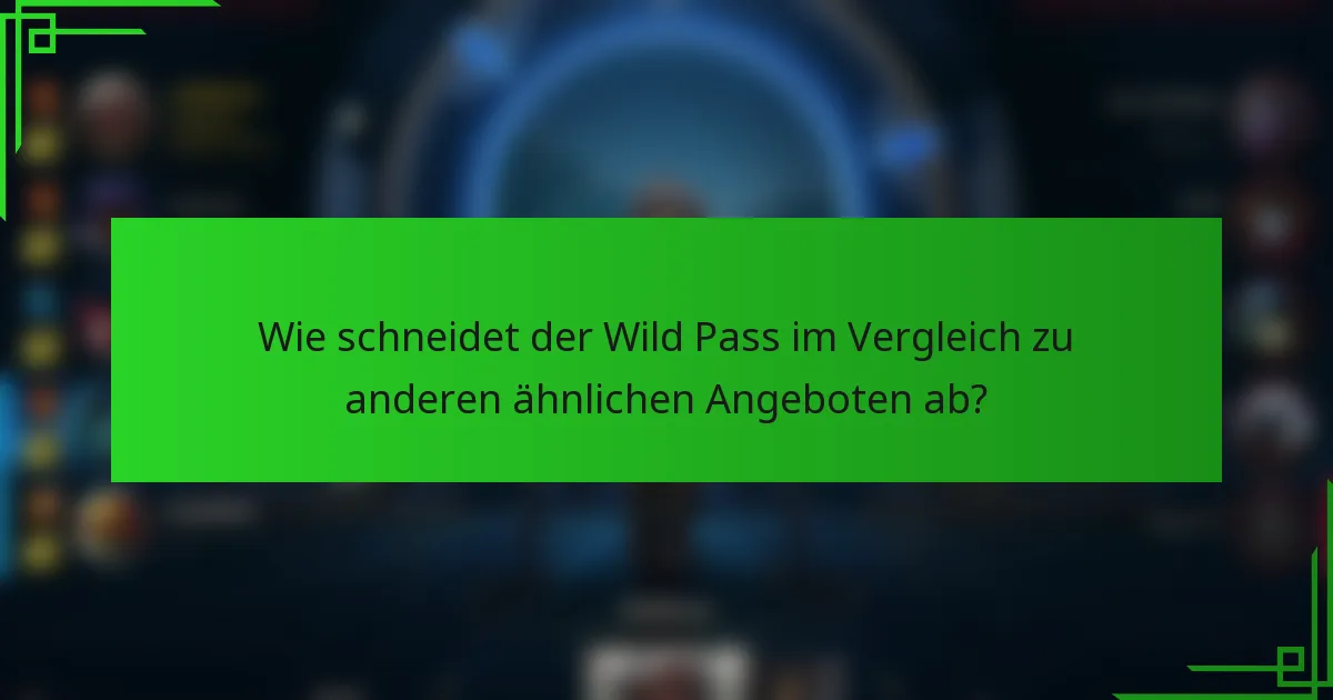 Wie schneidet der Wild Pass im Vergleich zu anderen ähnlichen Angeboten ab?