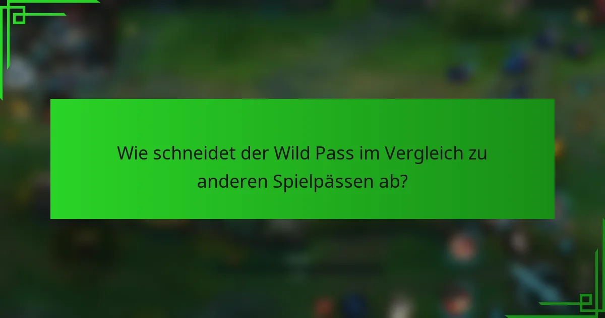 Wie schneidet der Wild Pass im Vergleich zu anderen Spielpässen ab?