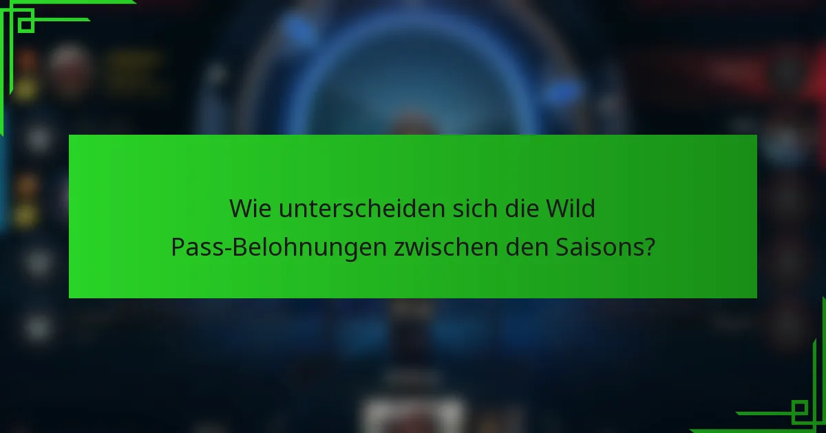 Wie unterscheiden sich die Wild Pass-Belohnungen zwischen den Saisons?