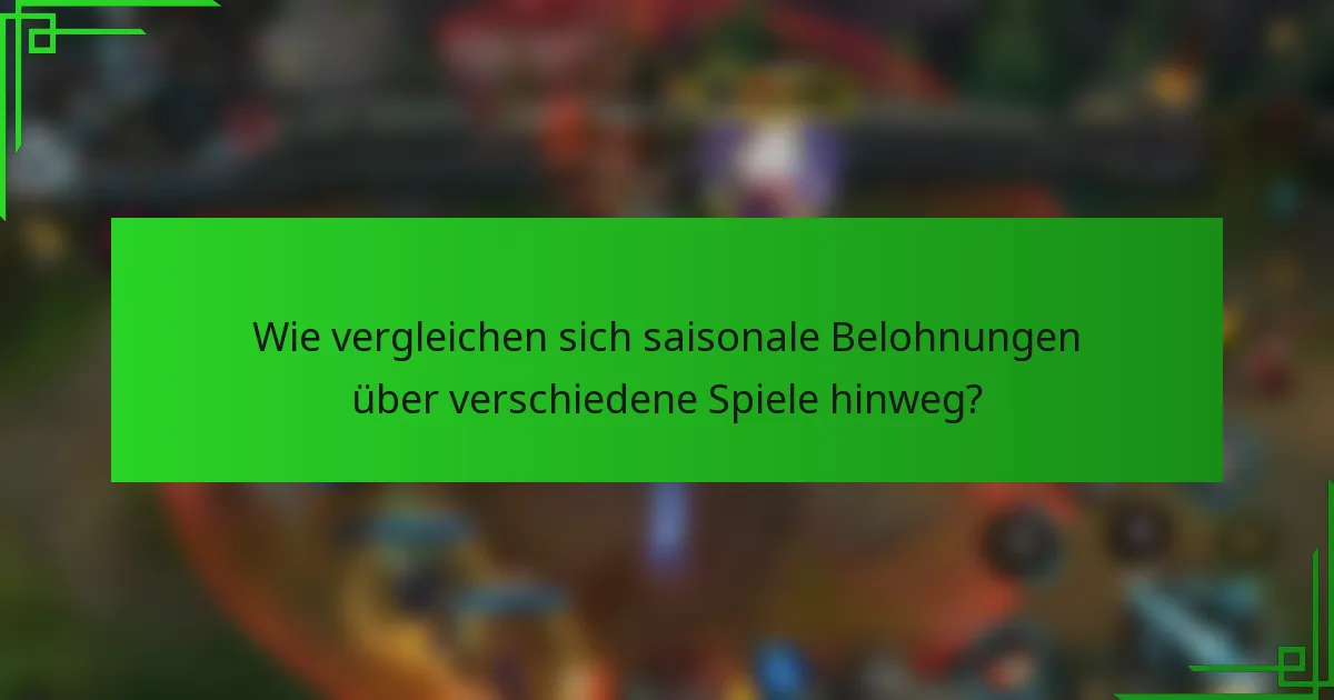 Wie vergleichen sich saisonale Belohnungen über verschiedene Spiele hinweg?