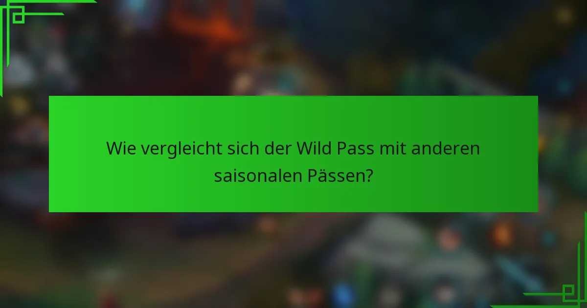 Wie vergleicht sich der Wild Pass mit anderen saisonalen Pässen?
