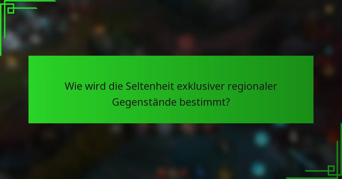 Wie wird die Seltenheit exklusiver regionaler Gegenstände bestimmt?